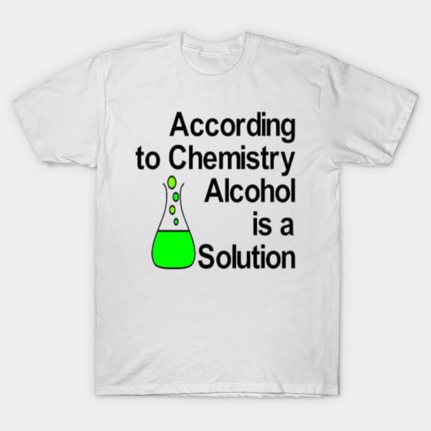 According to Chemistry Alcohol is a Solution T-Shirt by DANPUBLIC